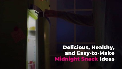 Delicious, Healthy, and Easy-to-Make Midnight Snack Ideas