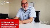 Kazım Sağlam: Türk - Amerikan ilişkileri eskisi gibi olmayacak