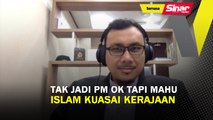SHORTS: Tak jadi PM ok tapi mahu islam kuasai kerajaan