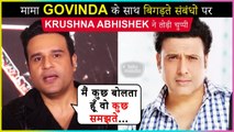 Krushna Abhishek REACTS On His Relationship With Uncle Govinda | Reasons Revealed