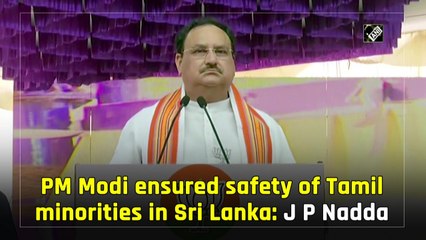 PM Modi ensured safety of Tamil minorities in Sri Lanka: J P Nadda