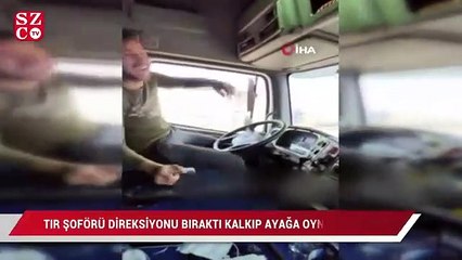 Tır şoförü direksiyonu bıraktı, ayağa kalkıp oyun oynadı