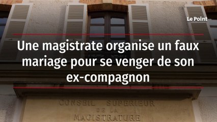 Une magistrate organise un faux mariage pour se venger de son ex-compagnon