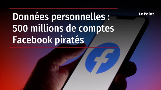 Données personnelles : 500 millions de comptes Facebook piratés