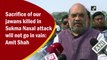 Sacrifice of our jawans killed in Sukma Naxal attack will not go in vain: Amit Shah