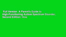 Full Version  A Parent's Guide to High-Functioning Autism Spectrum Disorder, Second Edition: How