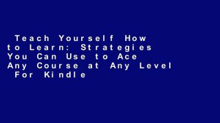 Teach Yourself How to Learn: Strategies You Can Use to Ace Any Course at Any Level  For Kindle