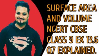 SURFACE AREA AND VOLUME NCERT CBSE CLASS 9 EX 13.6 Q7 EXPLAINED.