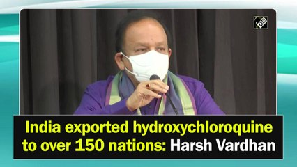 India Exported Hydroxychloroquine to Over 150 Countries: Harsh Vardhan