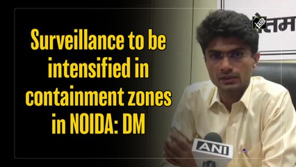 Surveillance to be intensified in containment zones in NOIDA: DM