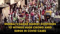 Mumbai’s Dadar market continues to witness crowding amid Covid-19 surge