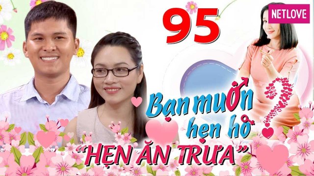 Hẹn Ăn Trưa - Tập 95: Cô giáo U30 hỏi dồn chuyện mua nhà và tiền tiết kiệm rồi từ chối bạn trai