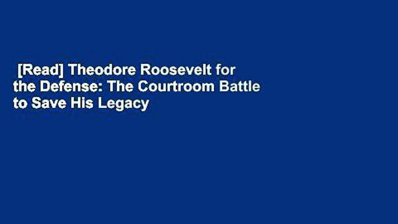 [Read] Theodore Roosevelt for the Defense: The Courtroom Battle to Save His Legacy  For Kindle