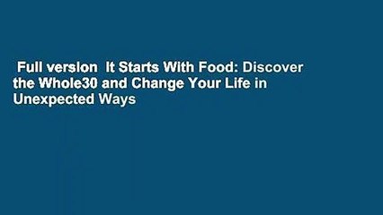 Full version  It Starts With Food: Discover the Whole30 and Change Your Life in Unexpected Ways