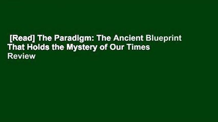 [Read] The Paradigm: The Ancient Blueprint That Holds the Mystery of Our Times  Review