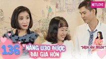 Hẹn Ăn Trưa - Tập 136: : Nàng U30 chưa một lần hôn ai bị đại gia cưỡng hôn ngay lần đầu gặp mặt