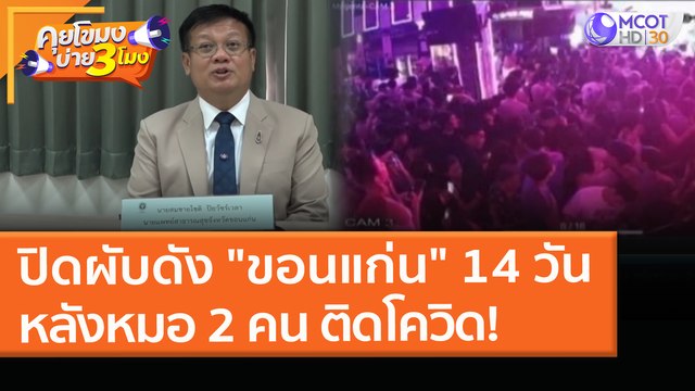 ปิดผับดัง ขอนแก่น 14 วัน หลังหมอ 2 คน ติดโควิด! (5 เม.ย. 64) คุยโขมงบ่าย 3 โมง