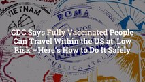 CDC Says Fully Vaccinated People Can Travel Within the US at 'Low Risk'—Here’s How to Do I