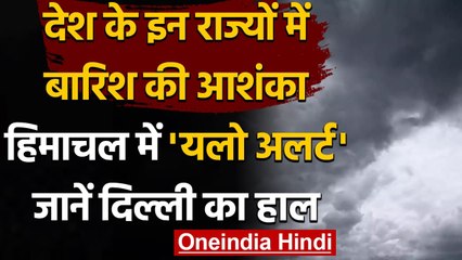 Weather Update : देश के कई राज्यों में  बारिश के आसार, हिमाचल में 'Yellow Alert | वनइंडिया हिंदी