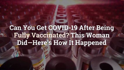 下载视频: Can You Get COVID-19 After Being Fully Vaccinated? This Woman Did—Here’s How It Happened