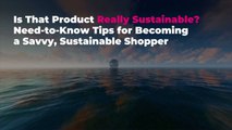 Is That Product Really Sustainable? Need-to-Know Tips for Becoming a Sustainable Shopper