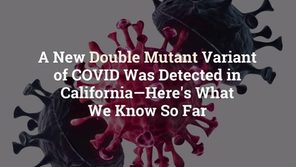 A New Double Mutant Variant of COVID Was Detected in California—Here's What We Know So Far