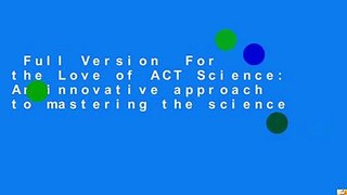 Full Version  For the Love of ACT Science: An innovative approach to mastering the science