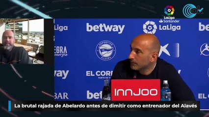La brutal rajada de Abelardo antes de dimitir como entrenador del Alavés
