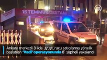 Ankara merkezli 8 ilde uyuşturucu satıcılarına yönelik başlatılan 'Vadi' operasyonunda 81 şüpheli yakalandı