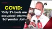 Covid-19: Only 2% of beds occupied, informs Delhi Health Minister Satyendar Jain
