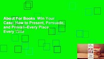 About For Books  Win Your Case: How to Present, Persuade, and Prevail--Every Place, Every Time