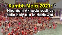 Kumbh Mela 2021: Niranjani Akhada sadhus take holy dip in Haridwar