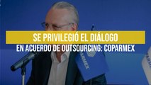 Se privilegió el diálogo en acuerdo de outsourcing: Coparmex