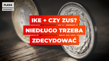 IKE + czy ZUS? Niedługo trzeba zdecydować