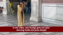 Delhi Video of girls dancing inside Jama Masjid goes viral, tourists entry banned