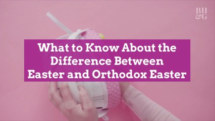 What to Know About the Difference Between Easter and Orthodox Easter