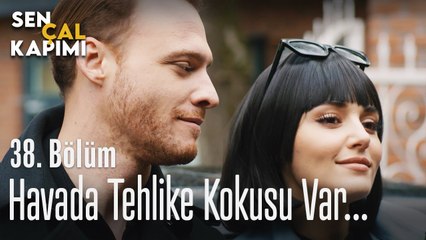 Havada tehlike kokusu var - Sen Çal Kapımı 38. Bölüm