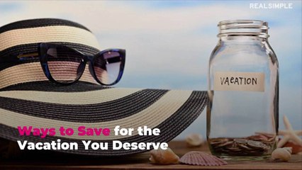 Ways to Save for the Vacation You Deserve