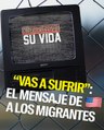 “Vas a sufrir”: la campaña de Estados Unidos contra la migración ilegal