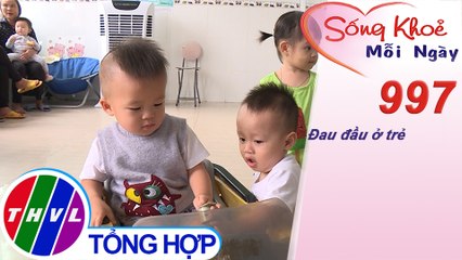 Đau đầu ở trẻ ​| Sống khỏe mỗi ngày - Kỳ 997