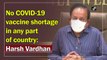 No Covid-19 vaccine shortage in any part of country: Harsh Vardhan