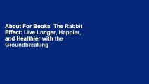 About For Books  The Rabbit Effect: Live Longer, Happier, and Healthier with the Groundbreaking