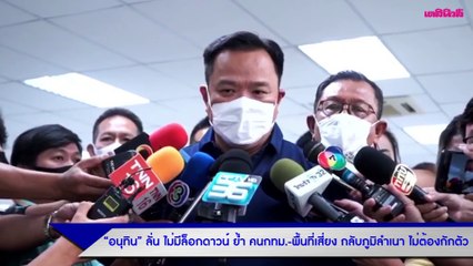 “อนุทิน” ลั่น ไม่มีล็อกดาวน์ ย้ำ คนกทม.-พื้นที่เสี่ยง กลับภูมิลำเนา ไม่ต้องกักตัว
