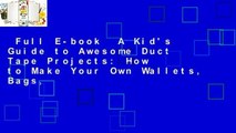 Full E-book  A Kid's Guide to Awesome Duct Tape Projects: How to Make Your Own Wallets, Bags,