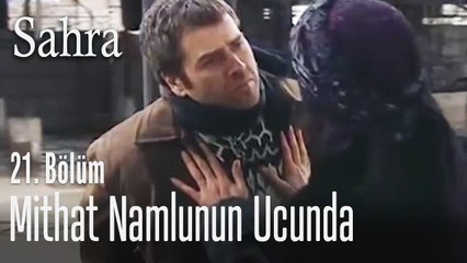 Mithat namlunun ucunda - Sahra 21. Bölüm