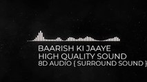 Baarish Ki Jaaye || 8D AUDIO || HIGH QUALITY AUDIO WITH SURROUND SOUND