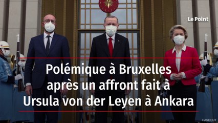 Polémique à Bruxelles après un affront fait à Ursula von der Leyen à Ankara