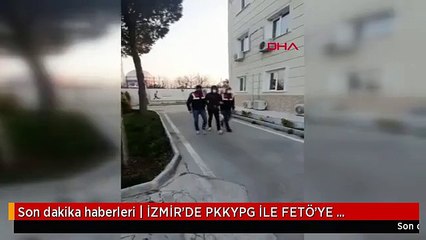 Son dakika haberleri | İZMİR'DE PKKYPG İLE FETÖ'YE OPERASYON