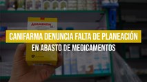 CANIFARMA denuncia falta de planeación en abasto de medicamentos