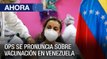 OPS se pronuncia sobre las vacunas para Venezuela - Ahora